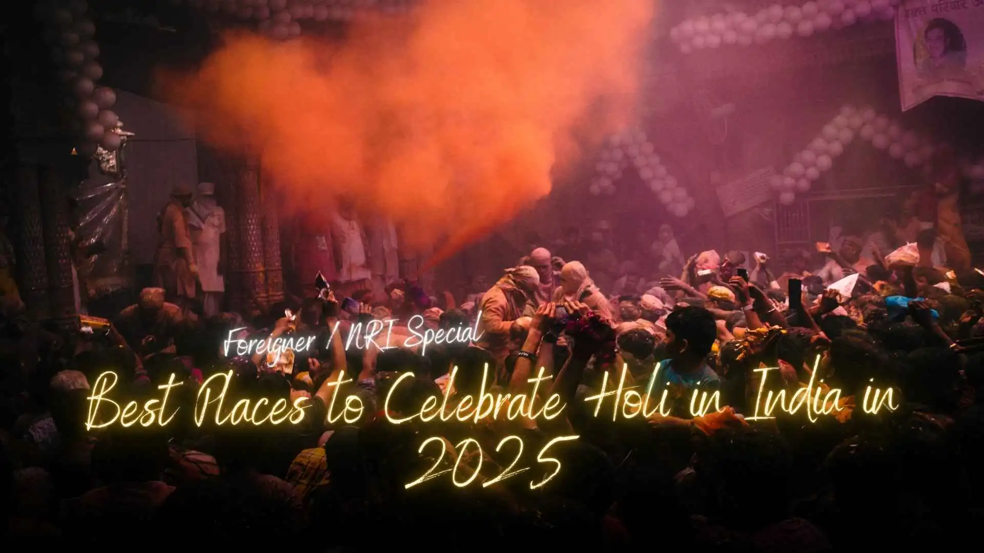 Best Places to Celebrate Holi in India in 2025 ( Foreigner/NRI Special )